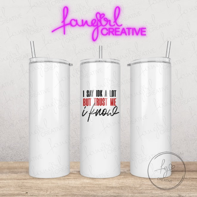 I Say IDK A Lot But Trust Me I Know Stainless Steel Tumbler