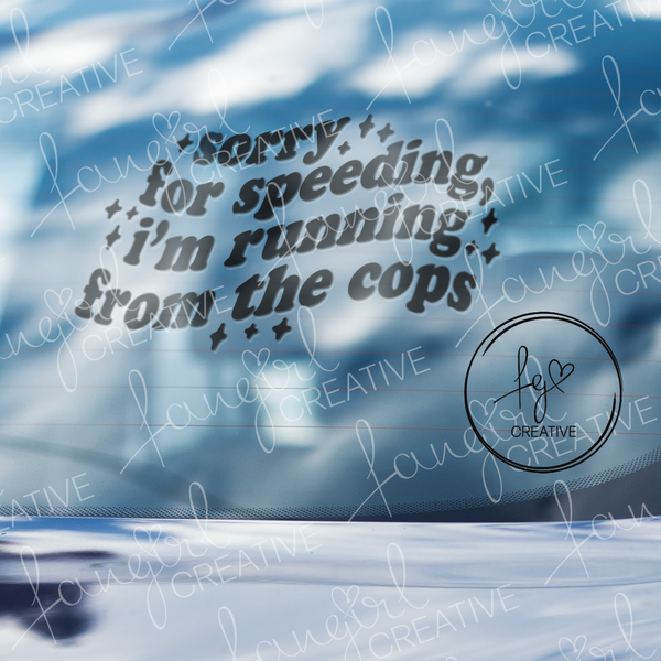Sorry For Speeding I'm Running From The Cops Decal Sticker