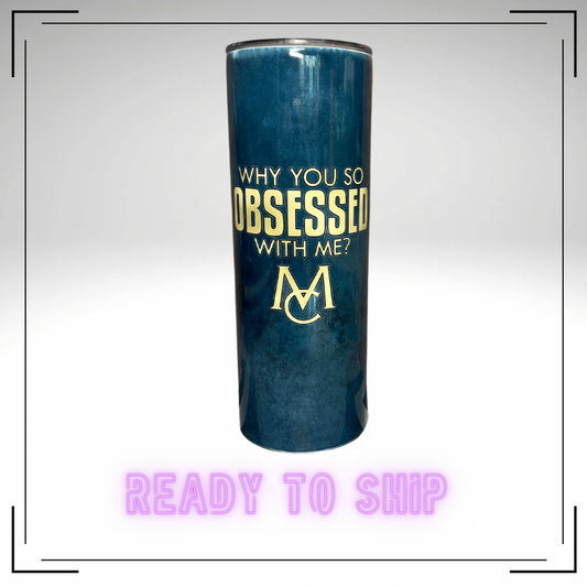 Why You So Obsessed With Me Stainless Steel Tumbler - READY TO SHIP