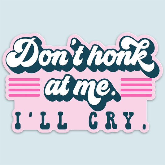 Don't Honk At Me I'll Cry Sticker