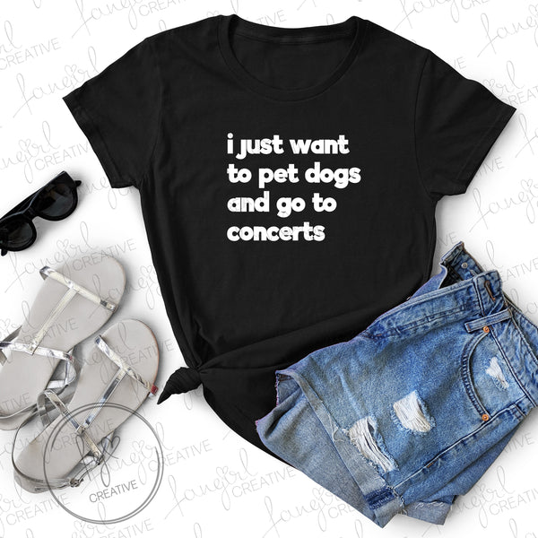 I Just Want To Pet Dogs & Go To Concerts Shirt